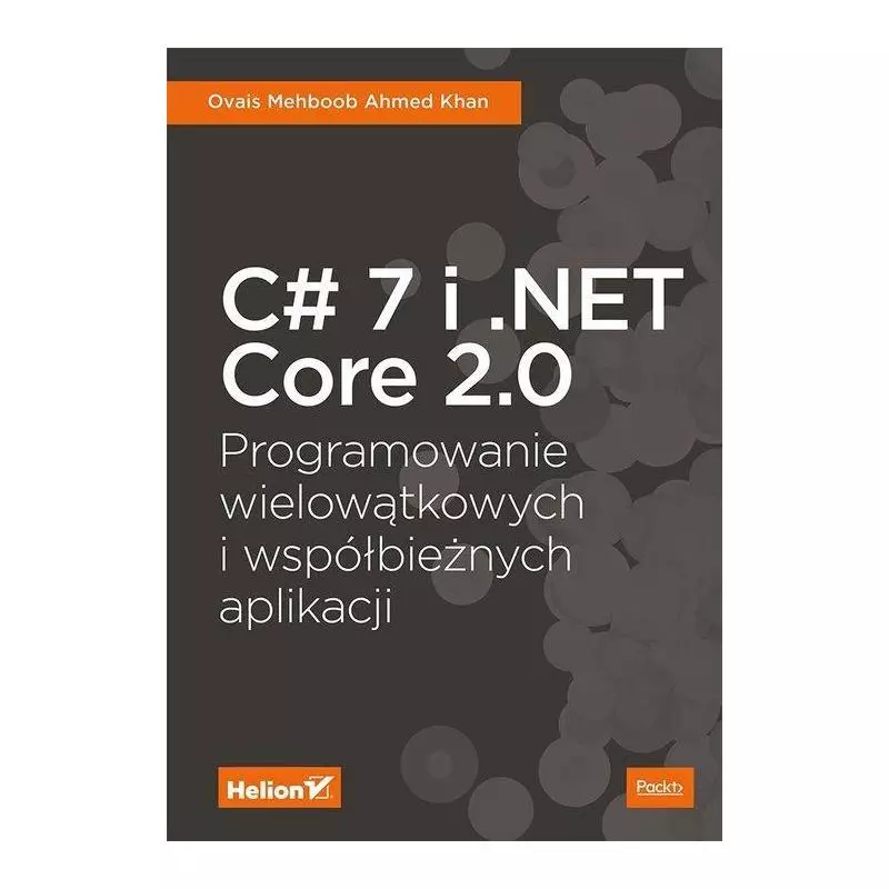 C 7 I .NET CORE 2.0 PROGRAMOWANIE WIELOWĄTKOWYCH I WSPÓŁBIEŻNYCH APLIKACJI Ovais Mehboob, Ahmed Khan - Helion