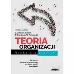 TEORIA ORGANIZACJI NAUKA DLA PRAKTYKI D. Latusek-Jurczak, T. Olejniczak, W. Piotrowski - Poltext