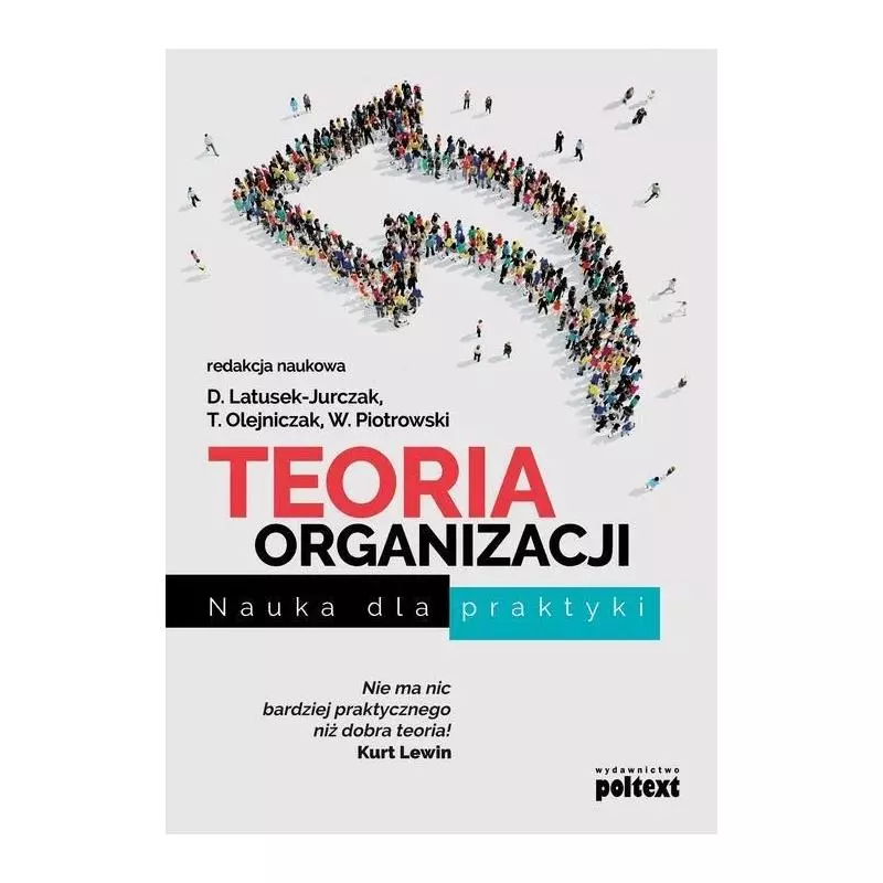 TEORIA ORGANIZACJI NAUKA DLA PRAKTYKI D. Latusek-Jurczak, T. Olejniczak, W. Piotrowski - Poltext