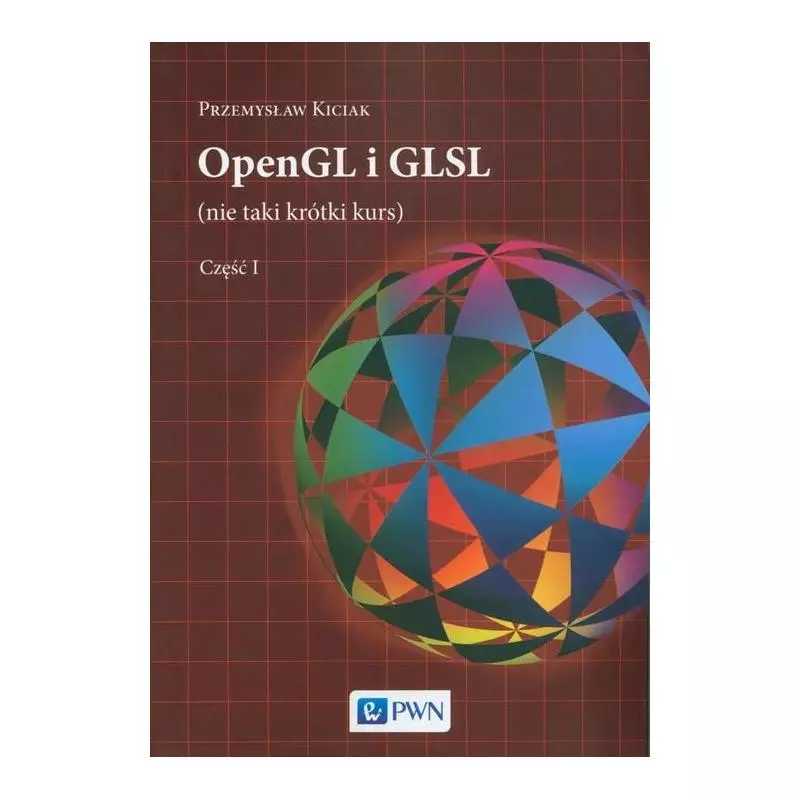 OPENGL I GLSL (NIE TAKI KRÓTKI KURS) 1 Przemysław Kiciak - PWN