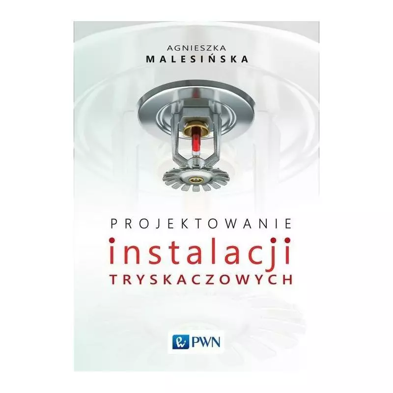 PROJEKTOWANIE INSTALACJI TRYSKACZOWYCH Agnieszka Malesińska - PWN