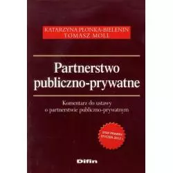 PARTNERSTWO PUBLICZNO-PRYWATNE KOMENTARZ DO USTAWY O PARTNERSTWIE PUBLICZNO-PRYWATNYM Katarzyna Płonka-Bielenin, Tomasz Moll...