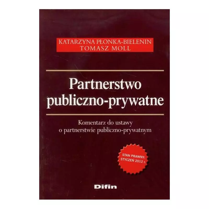 PARTNERSTWO PUBLICZNO-PRYWATNE KOMENTARZ DO USTAWY O PARTNERSTWIE PUBLICZNO-PRYWATNYM Katarzyna Płonka-Bielenin, Tomasz Moll...