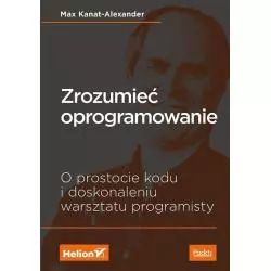 ZROZUMIEĆ OPROGRAMOWANIE O PROSTOCIE KODU I DOSKONALENIU WARSZTATU PROGRAMISTY Max Kanat-Alexander - Helion