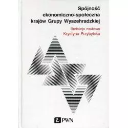 SPÓJNOŚĆ EKONOMICZNO-SPOŁECZNA KRAJÓW GRUPY WYSZECHRADZKIEJ Krystyna Przybylska - PWN