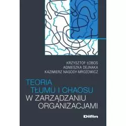 TEORIA TŁUMU I CHAOSU W ZARZĄDZANIU ORGANIZACJAMI Krzysztof Łobos - Difin