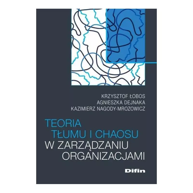 TEORIA TŁUMU I CHAOSU W ZARZĄDZANIU ORGANIZACJAMI Krzysztof Łobos - Difin