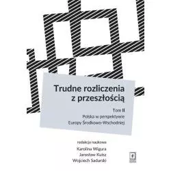 TRUDNE ROZLICZENIA Z PRZESZŁOŚCIĄ 2 POLSKA W PERSPEKTYWIE EUROPY ŚRODKOWO-WSCHODNIEJ Wojciech Sadurski, Jarosław Kuisz -...