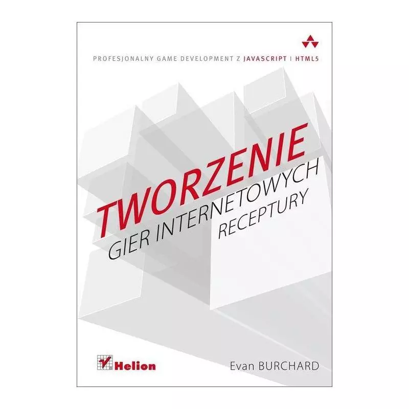 TWORZENIE GIER INTERNETOWYCH RECEPTURY Evan Burchard - Helion