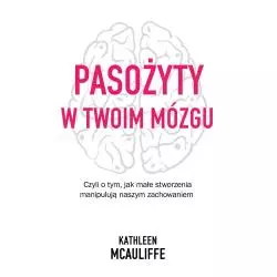 PASOŻYTY W TWOIM MÓZGU Kathleen Mcauliffe - Czarna Owca