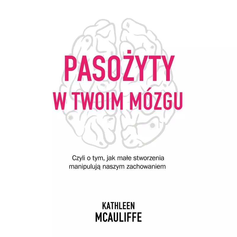 PASOŻYTY W TWOIM MÓZGU Kathleen Mcauliffe - Czarna Owca