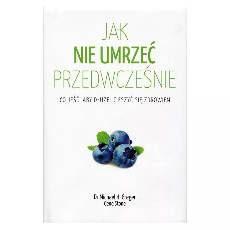 JAK NIE UMRZEĆ PRZEDWCZEŚNIE Gene Stone, Michael Greger - Czarna Owca