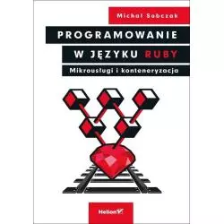 PROGRAMOWANIE W JĘZYKU RUBY MIKROUSŁUGI I KONTENERYZACJA Michał Sobczak - Helion