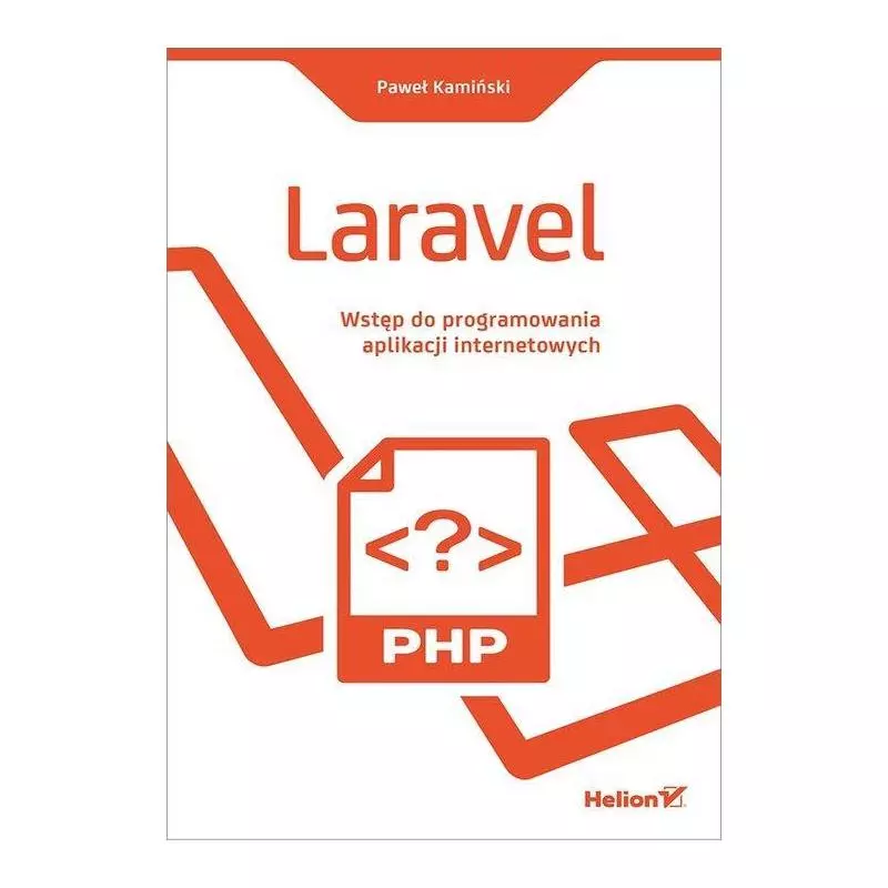 LARAVEL WSTĘP DO PROGRAMOWANIA APLIKACJI INTERNETOWYCH Paweł Kamiński - Helion