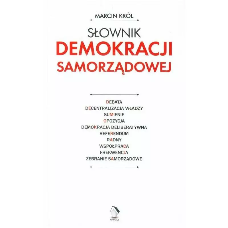 SŁOWNIK DEMOKRACJI SAMORZĄDOWEJ Marcin Król - Kurhaus Publishing