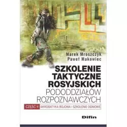 SZKOLENIE TAKTYCZNE ROSYJSKICH PODODDZIAŁÓW ROZPOZNAWCZYCH AKROBATYKA BOJOWA I SZKOLENIE OGNIOWE Marek Mroszczyk - Difin