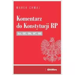 KOMENTARZ DO KONSTYTUCJI RP ART. 105, 106, 107, 108 Marek Chmaj - Difin