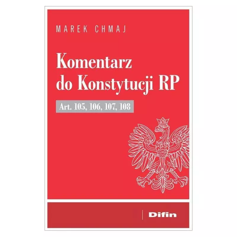 KOMENTARZ DO KONSTYTUCJI RP ART. 105, 106, 107, 108 Marek Chmaj - Difin