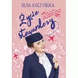 ŻYCIE STEWARDESY CZYLI O TYM JAK MIERZYĆ WYSOKO I PRZEKRACZAĆ GRANICE Olga Kuczyńska - Burda Książki