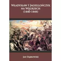 WŁADYSŁAW I JAGIELLOŃCZYK NA WĘGRZECH 1440-1444 Jan Dąbrowski - Napoleon V