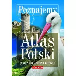 POZNAJEMY ATLAS POLSKI - GEOGRAFIA, HISTORIA, REGIONY - Demart