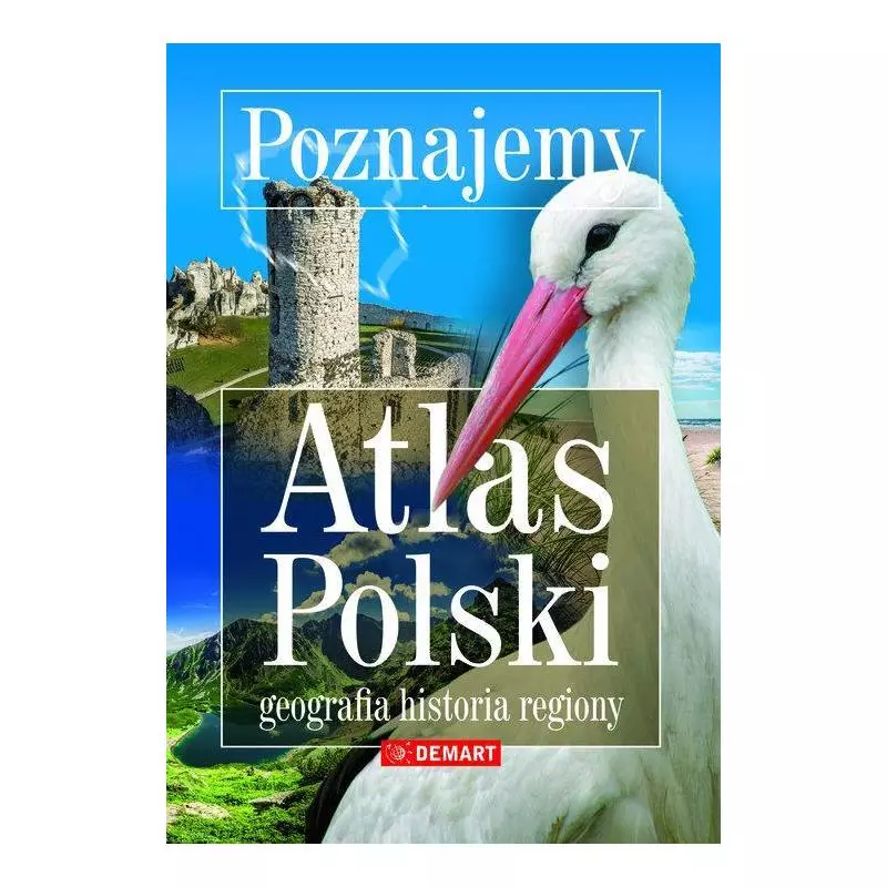 POZNAJEMY ATLAS POLSKI - GEOGRAFIA, HISTORIA, REGIONY - Demart