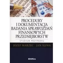 PROCEDURY I DOKUMENTACJA BADANIA SPRAWOZDAŃ FINANSOWYCH PRZEDSIĘBIORSTW. STUDIUM PRZYPADKU Józef Marzec - Difin