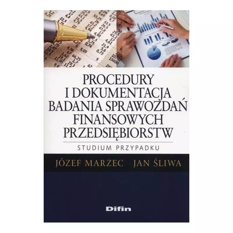 PROCEDURY I DOKUMENTACJA BADANIA SPRAWOZDAŃ FINANSOWYCH PRZEDSIĘBIORSTW. STUDIUM PRZYPADKU Józef Marzec - Difin