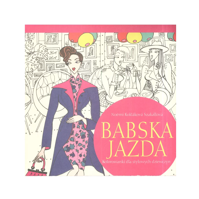 BABSKA JAZDA KOLOROWANKI DLA STYLOWYCH DZIEWCZYN - Olesiejuk BABSKA JAZDA KOLOROWANKI DLA STYLOWYCH DZIEWCZYN - Olesiejuk