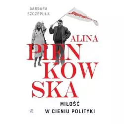 ALINA PIEŃKOWSKA MIŁOŚĆ W CIENIU POLITYKI Barbara Szczepuła - WAB