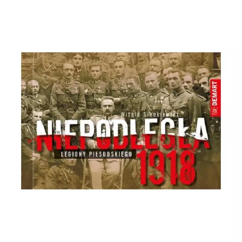 NIEPODLEGŁA 1918 LEGIONY PIŁSUDSKIEGO Witold Sienkiewicz - Demart