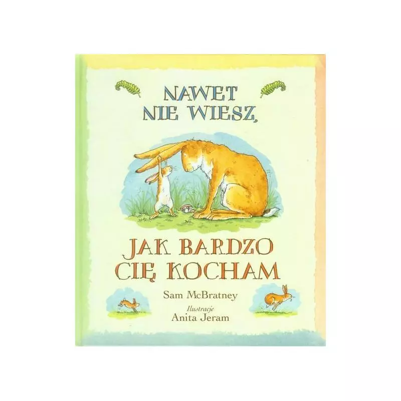 NAWET NIE WIESZ JAK BARDZO CIĘ KOCHAM Sam McBratney, Anita Jeram - Egmont