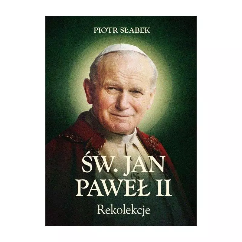 REKOLEKCJE. ŚW. JAN PAWEŁ II Piotr Słabek - Wydawnictwo M