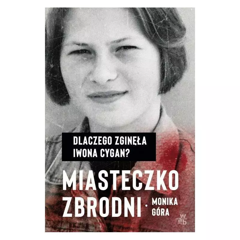 MIASTECZKO ZBRODNI DLACZEGO ZGINĘŁA IWONA CYGAN II GATUNEK Monika Góra - WAB