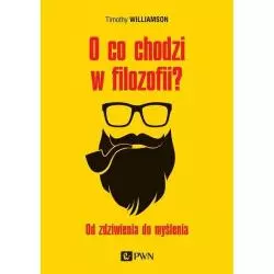 O CO CHODZI W FILOZOFII? OD ZDZIWIENIA DO MYŚLENIA Timothy Williamson - PWN