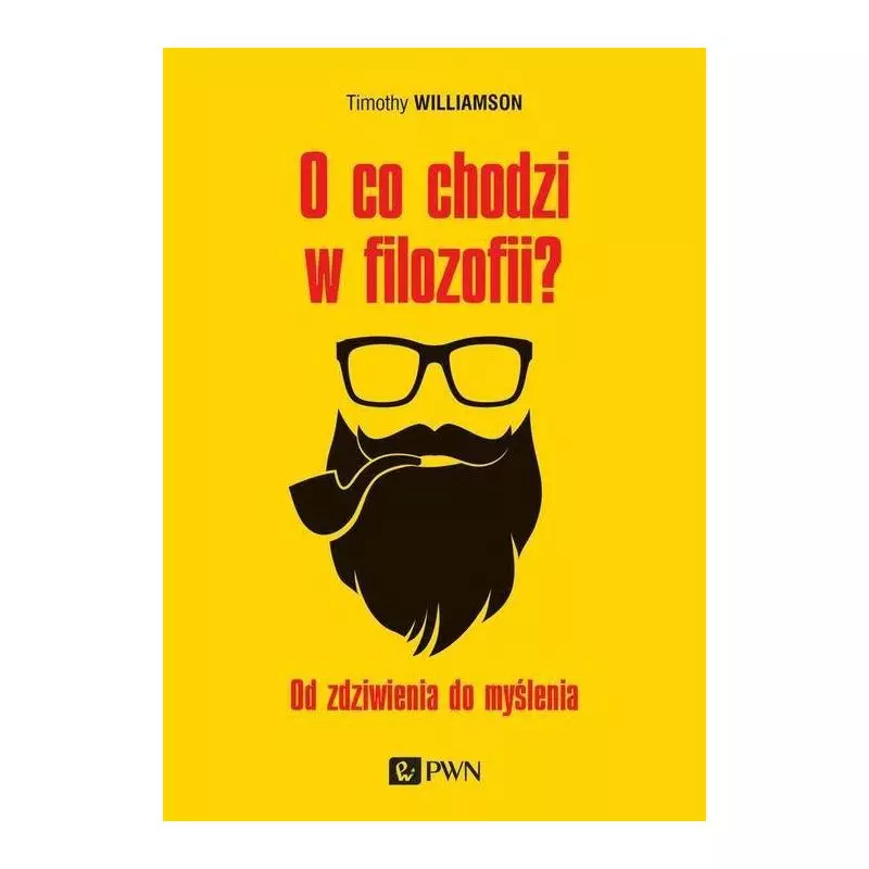 O CO CHODZI W FILOZOFII? OD ZDZIWIENIA DO MYŚLENIA Timothy Williamson - PWN