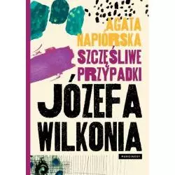 SZCZĘŚLIWE PRZYPADKI JÓZEFA WILKONIA Agata Napiórska - Marginesy