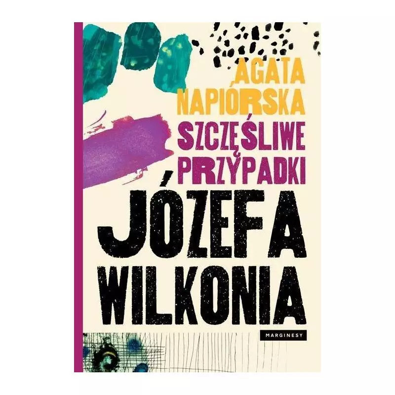 SZCZĘŚLIWE PRZYPADKI JÓZEFA WILKONIA Agata Napiórska - Marginesy