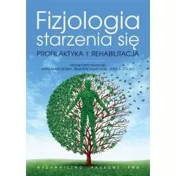 FIZJOLOGIA STARZENIA SIĘ PROFILAKTYKA REHABILITACJA Zbigniew Dąbrowski, Anna Marchewka - PWN