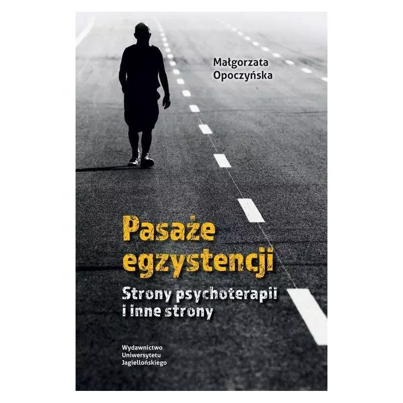 PASAŻE EGZYSTENCJI STRONY PSYCHOTERAPII I INNE STRONY Małgorzata Opoczyńska - Wydawnictwo Uniwersytetu Jagiellońskiego PASAŻE EGZYSTENCJI STRONY PSYCHOTERAPII I INNE STRONY Małgorzata Opoczyńska - Wydawnictwo Uniwersytetu Jagiellońskiego