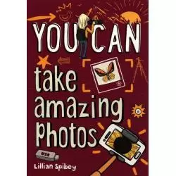 YOU CAN TAKE AMAZING PHOTOS Lillian Spibey - HarperCollins