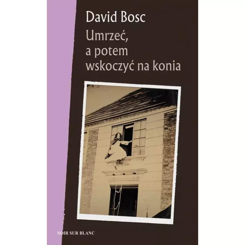 UMRZEĆ A POTEM WSKOCZYĆ NA KONIA David Bosc - Noir Sur Blanc