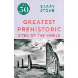 GREATEST PREHISTORIC SITES OF THE WORLD Barry Stone - Icon Books