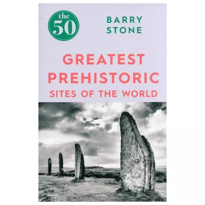 GREATEST PREHISTORIC SITES OF THE WORLD Barry Stone - Icon Books