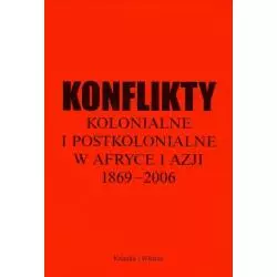 KONFLIKTY KOLONIALNE I POSTKOLONIALNE W AFRYCE I AZJI 1869-2006 Piotr Ostaszewski - Książka i Wiedza