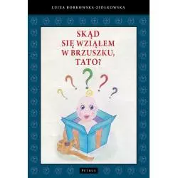 SKĄD SIĘ WZIĄŁEM W BRZUSZKU, TATO? Luiza Borkowska-Ziółkowska - Petrus