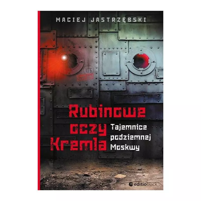 RUBINOWE OCZY KREMLA TAJEMNICE PODZIEMNEJ MOSKWY Maciej Jastrzębski - Editio