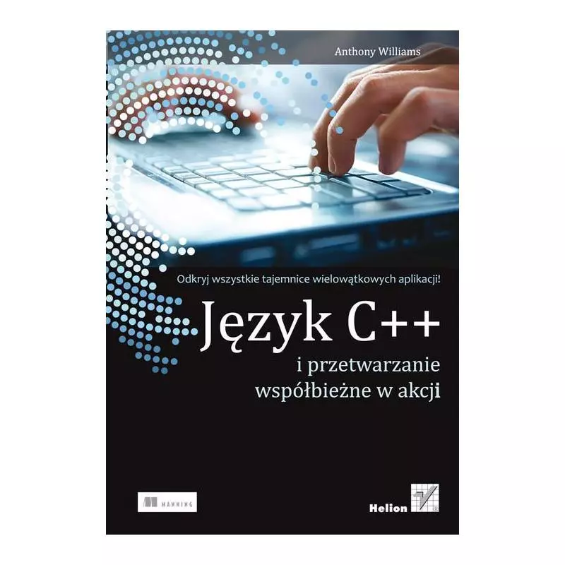 JĘZYK C++ I PRZETWARZANIE WSPÓŁBIEŻNE W AKCJI Anthony Williams - Helion