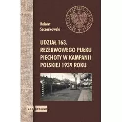 UDZIAŁ 163. REZERWOWEGO PUŁKU PIECHOTY W KAMPANII POLSKIEJ 1939 ROKU Robert Szczerkowski - IPN