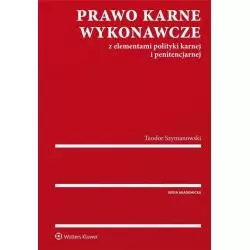 PRAWO KARNE WYKONAWCZE ELEMENTAMI POLITYKI KARNEJ I PENITENCJARNEJ Teodor Szymanowski - Wolters Kluwer